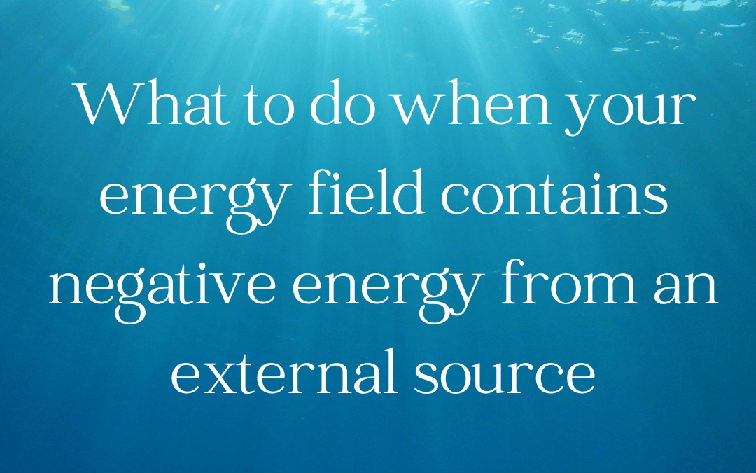 Empath Series: What to do when your energy field contains negative energy