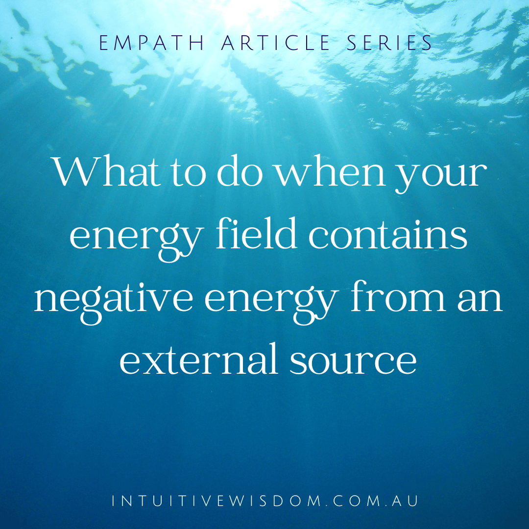 Empath Series: What to do when your energy field contains negative energy